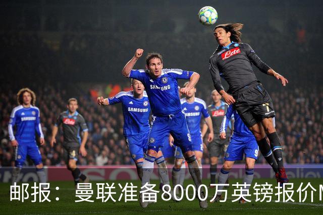 邮报：曼联准备8000万英镑报价M费，领跑与阿森纳巴黎皇马争夺